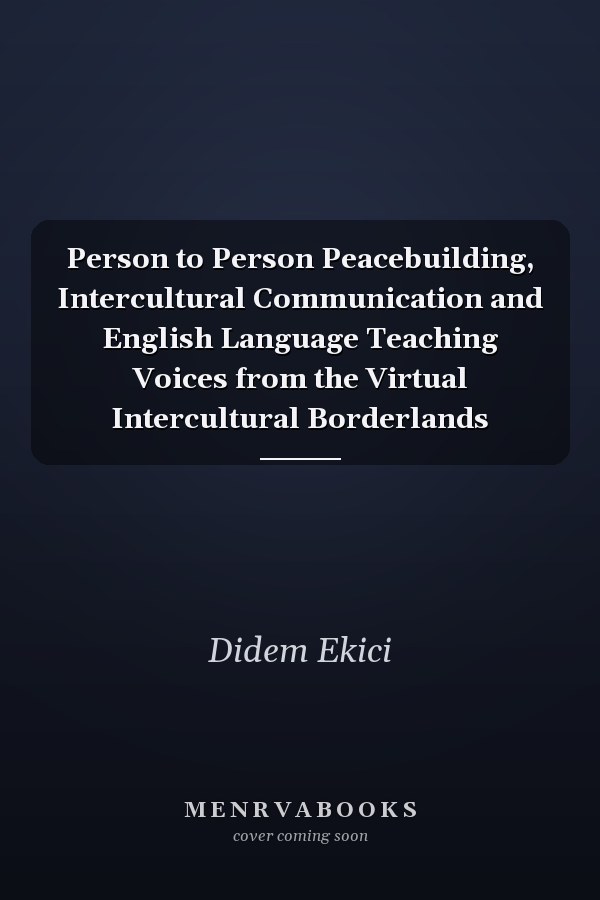 Person to Person Peacebuilding, Intercultural Communication and English Language Teaching Voices from the Virtual Intercultural Borderlands