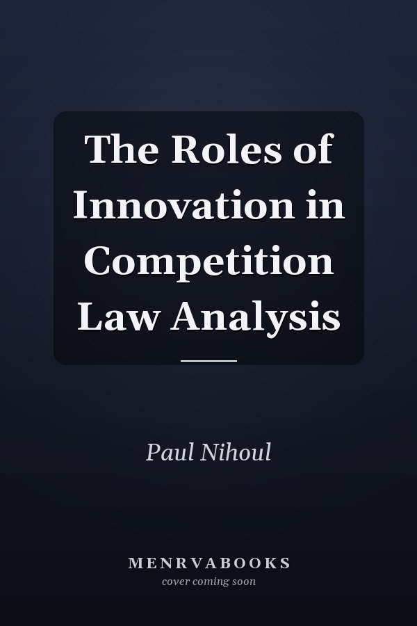 The Roles of Innovation in Competition Law Analysis