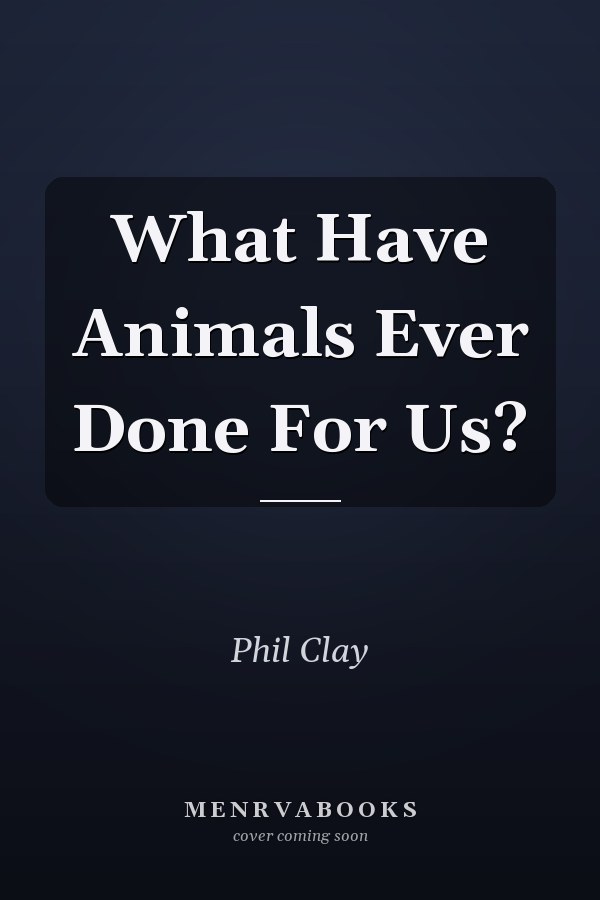 What Have Animals Ever Done For Us?