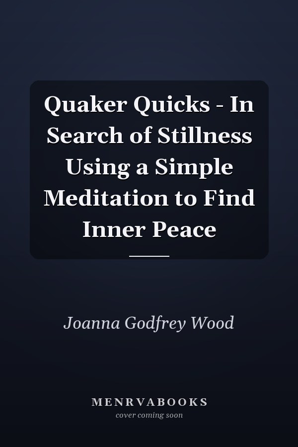 Quaker Quicks - In Search of Stillness Using a Simple Meditation to Find Inner Peace