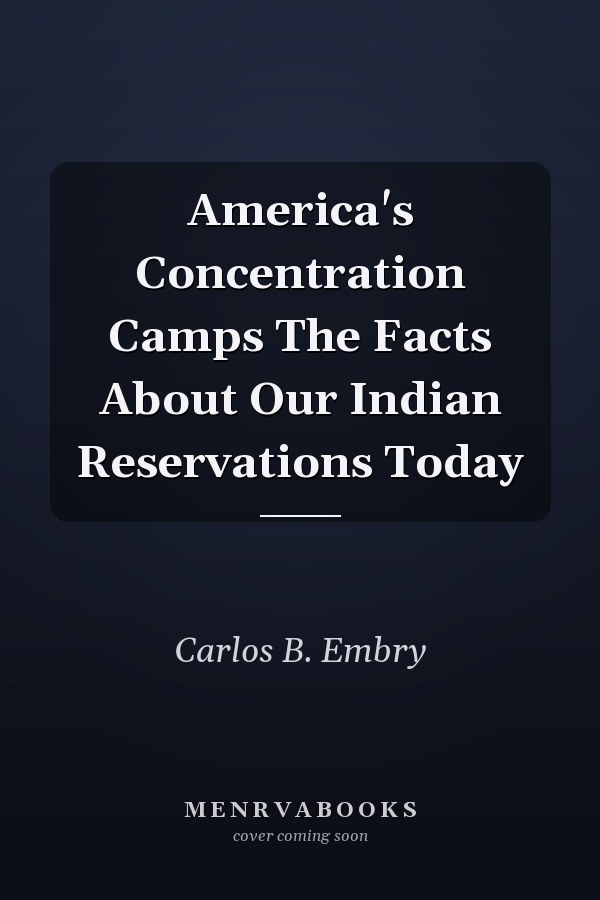 America's Concentration Camps The Facts About Our Indian Reservations Today