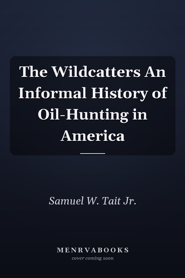 The Wildcatters An Informal History of Oil-Hunting in America