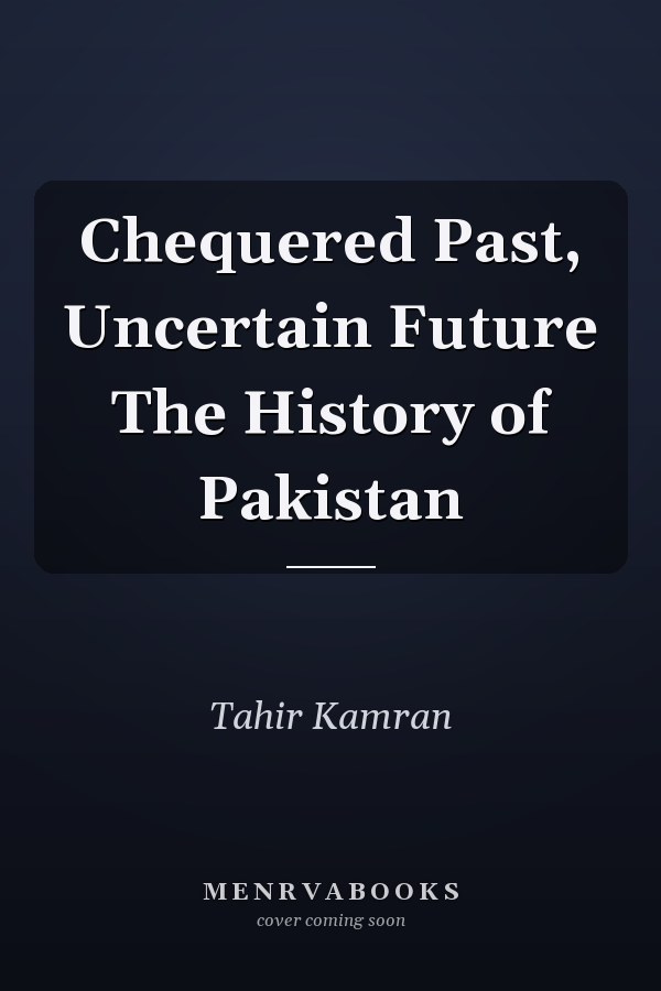 Chequered Past, Uncertain Future The History of Pakistan