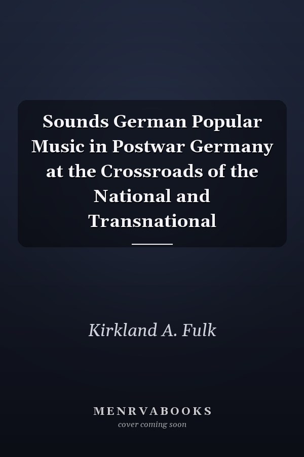 Sounds German Popular Music in Postwar Germany at the Crossroads of the National and Transnational