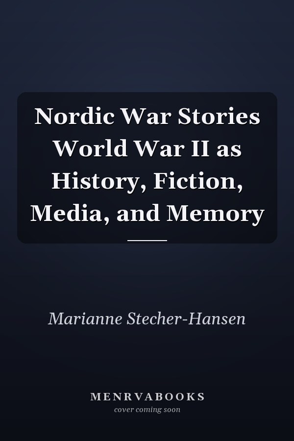 Nordic War Stories World War II as History, Fiction, Media, and Memory