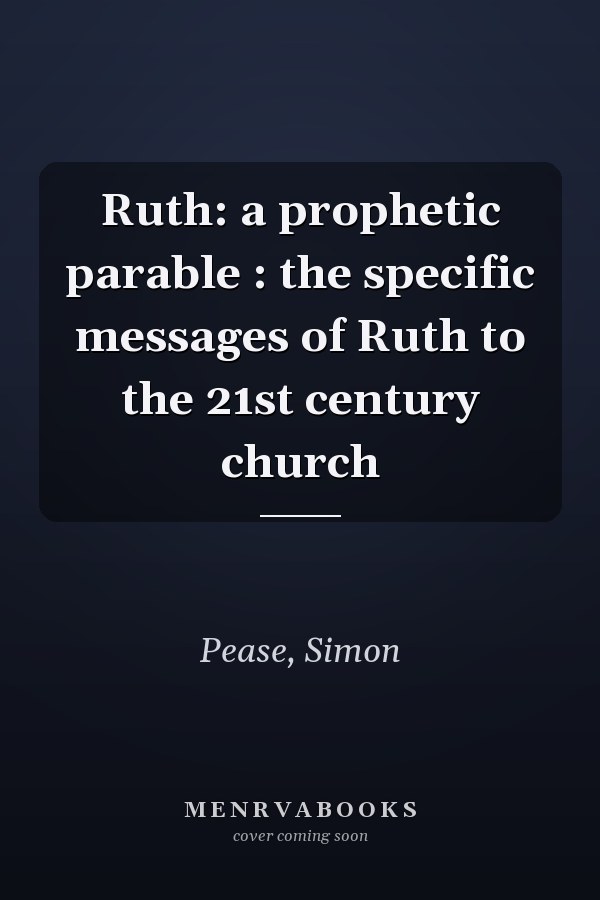 Ruth: a prophetic parable : the specific messages of Ruth to the 21st century church