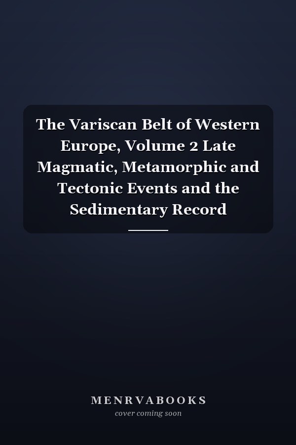 The Variscan Belt of Western Europe, Volume 2 Late Magmatic, Metamorphic and Tectonic Events and the Sedimentary Record