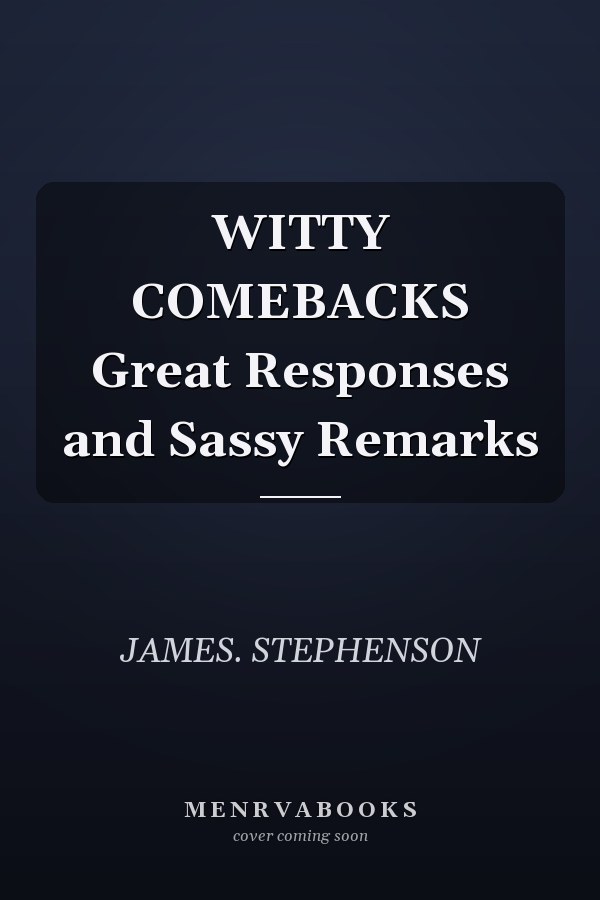 WITTY COMEBACKS Great Responses and Sassy Remarks