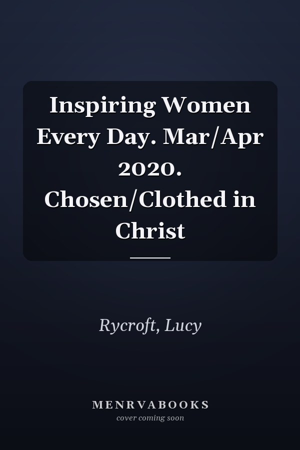 Inspiring Women Every Day. Mar/Apr 2020. Chosen/Clothed in Christ