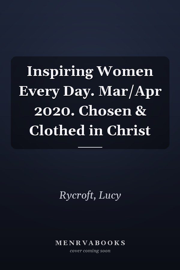 Inspiring Women Every Day. Mar/Apr 2020. Chosen & Clothed in Christ