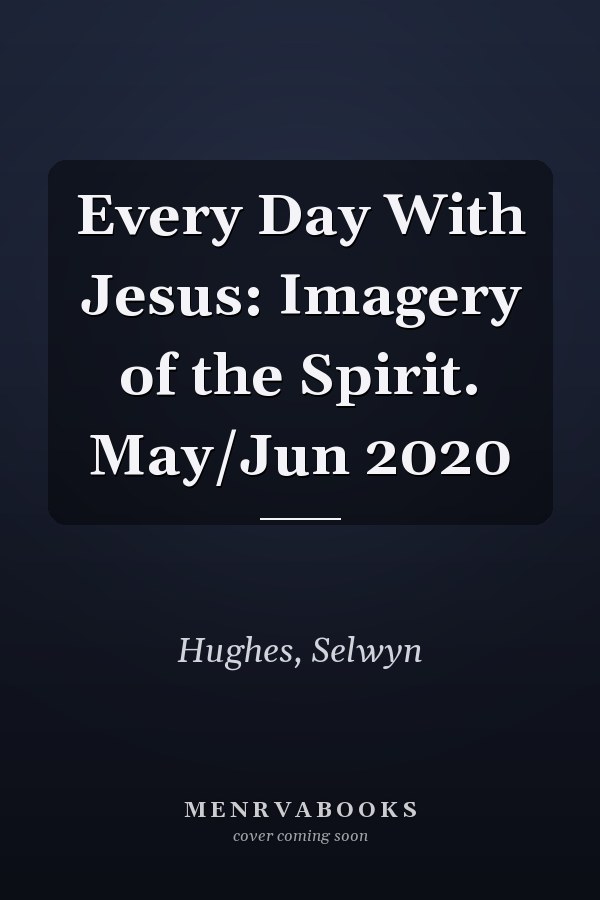 Every Day With Jesus: Imagery of the Spirit. May/Jun 2020
