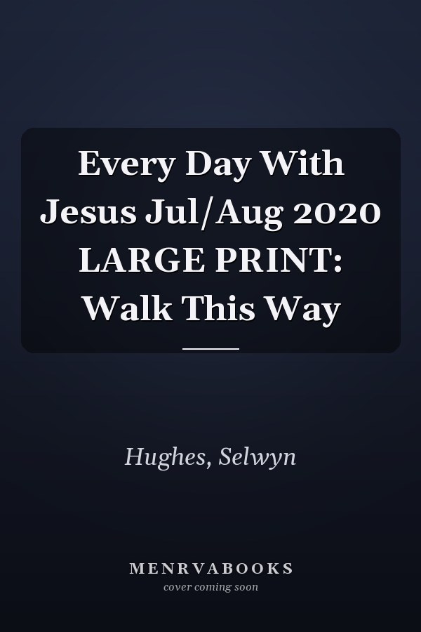 Every Day With Jesus Jul/Aug 2020 LARGE PRINT: Walk This Way