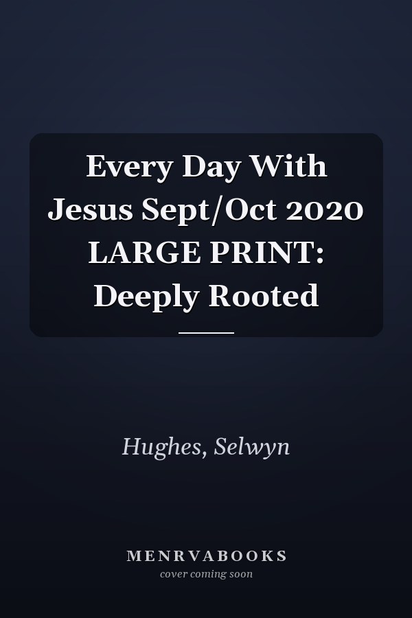 Every Day With Jesus Sept/Oct 2020 LARGE PRINT: Deeply Rooted