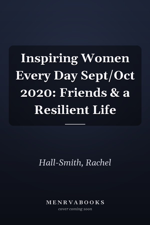 Inspiring Women Every Day Sept/Oct 2020: Friends & a Resilient Life