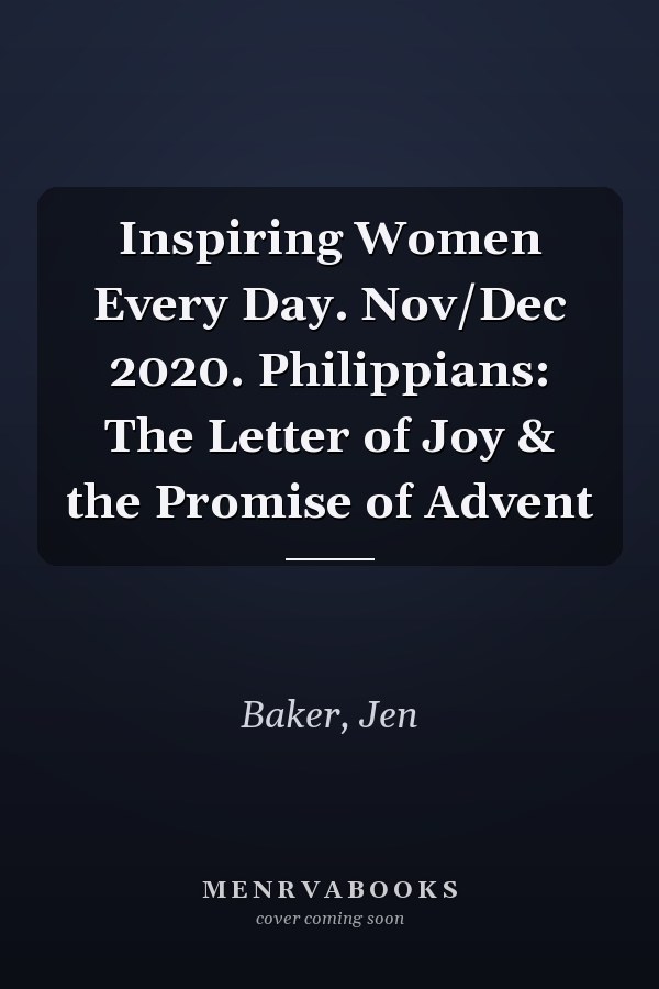 Inspiring Women Every Day. Nov/Dec 2020. Philippians: The Letter of Joy & the Promise of Advent
