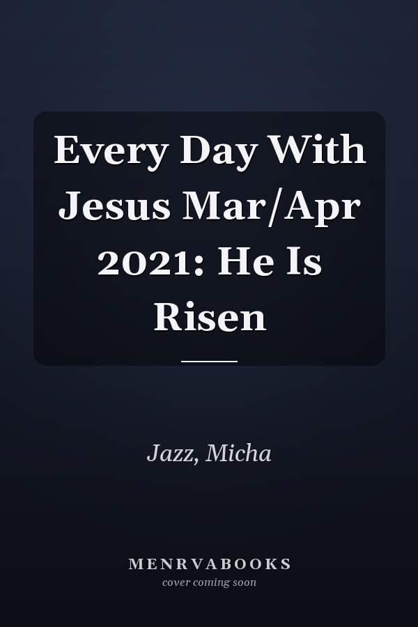 Every Day With Jesus Mar/Apr 2021: He Is Risen