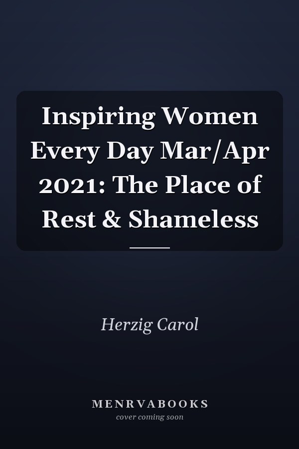 Inspiring Women Every Day Mar/Apr 2021: The Place of Rest & Shameless