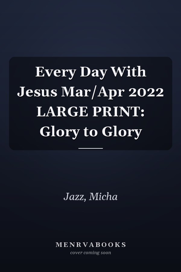 Every Day With Jesus Mar/Apr 2022 LARGE PRINT: Glory to Glory