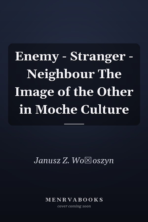 Enemy - Stranger - Neighbour The Image of the Other in Moche Culture