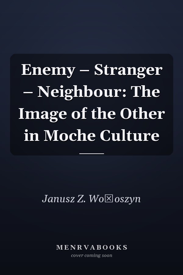 Enemy – Stranger – Neighbour: The Image of the Other in Moche Culture