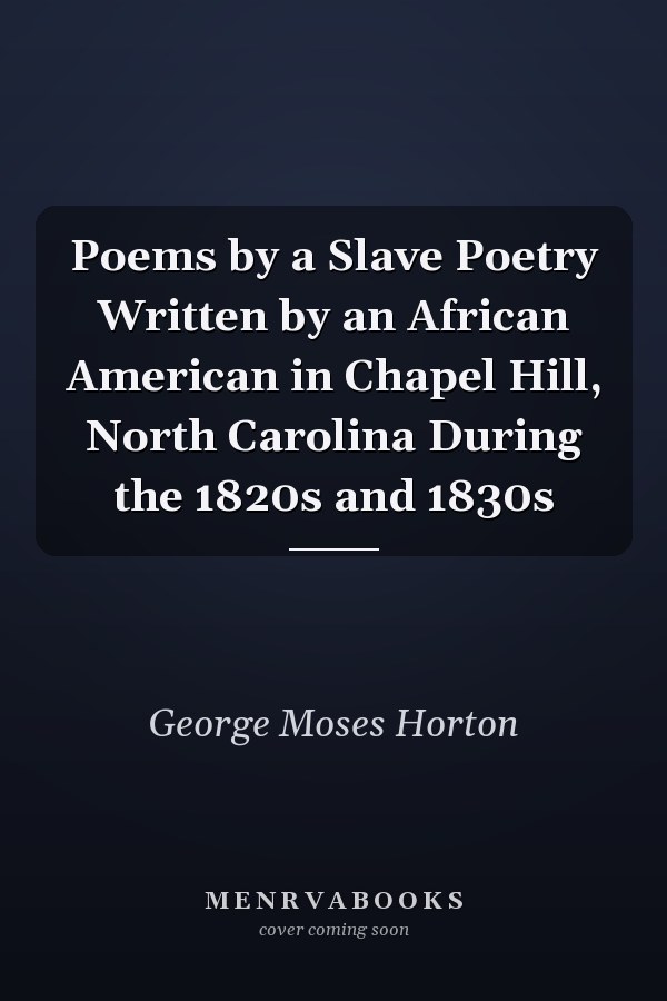 Poems by a Slave Poetry Written by an African American in Chapel Hill, North Carolina During the 1820s and 1830s