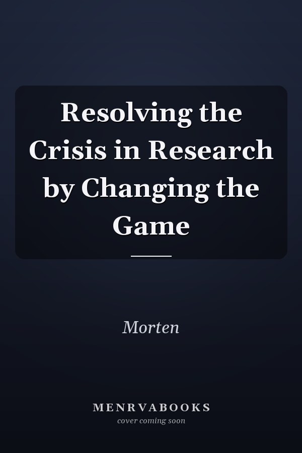 Resolving the Crisis in Research by Changing the Game