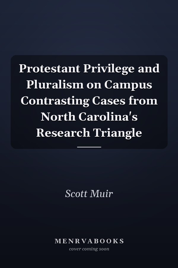 Protestant Privilege and Pluralism on Campus Contrasting Cases from North Carolina's Research Triangle