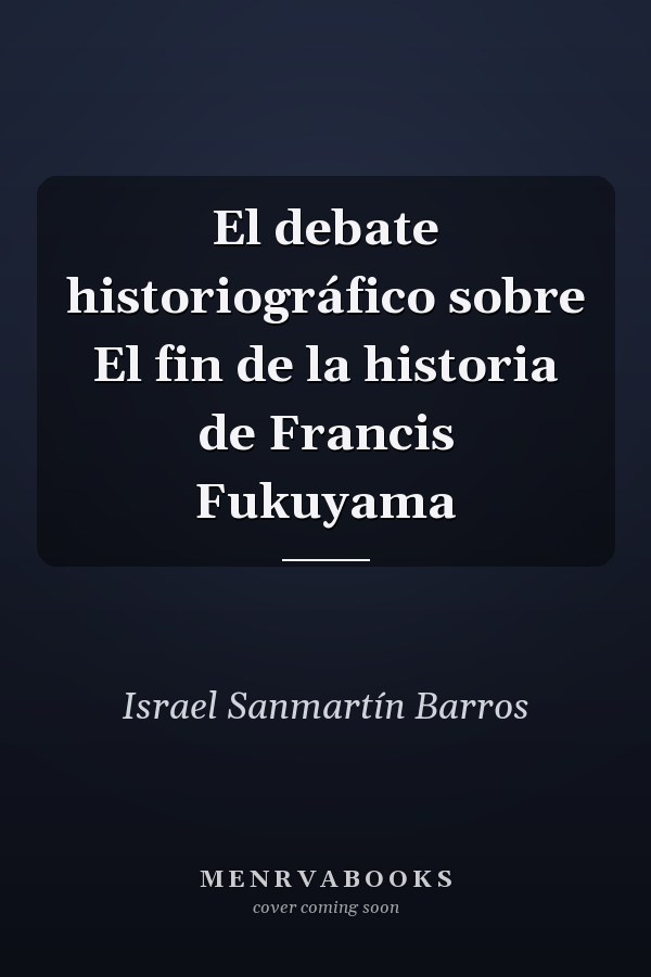 El debate historiográfico sobre El fin de la historia de Francis Fukuyama