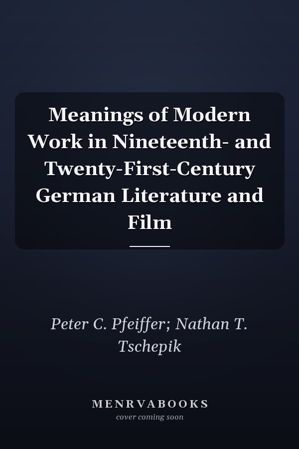 Meanings of Modern Work in Nineteenth- and Twenty-First-Century German Literature and Film