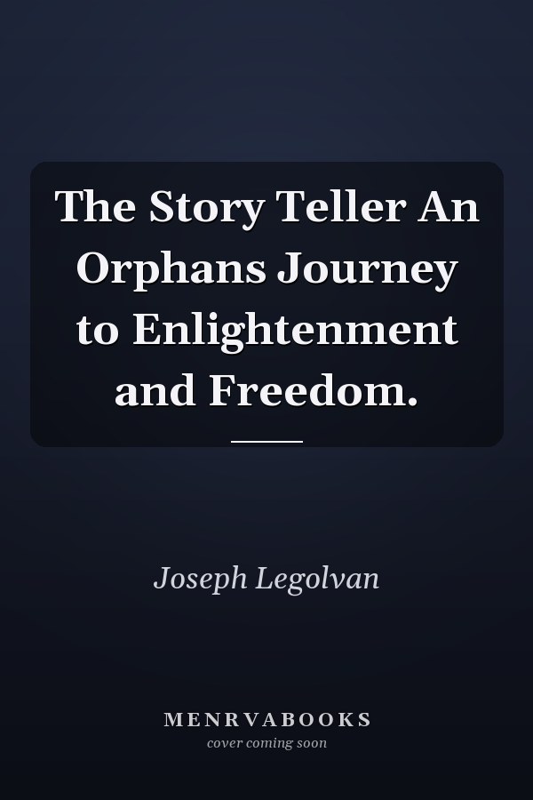 The Story Teller An Orphans Journey to Enlightenment and Freedom.