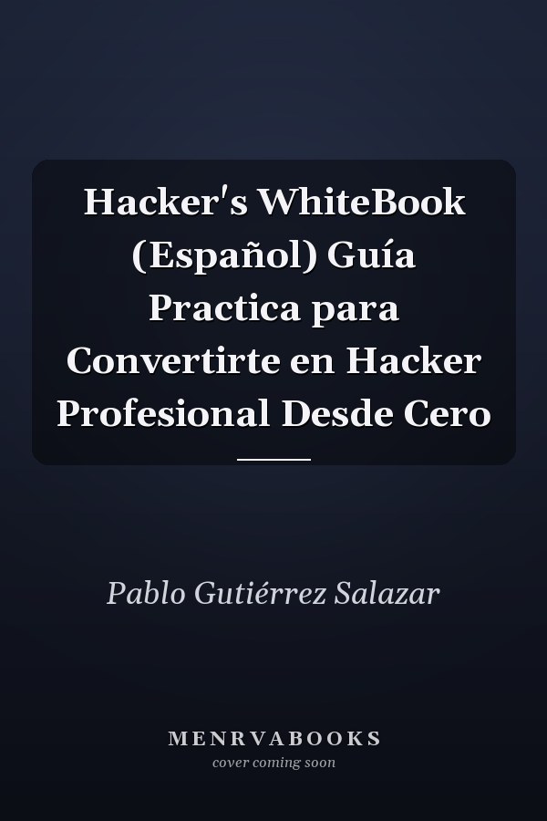 Hacker's WhiteBook (Español) Guía Practica para Convertirte en Hacker Profesional Desde Cero
