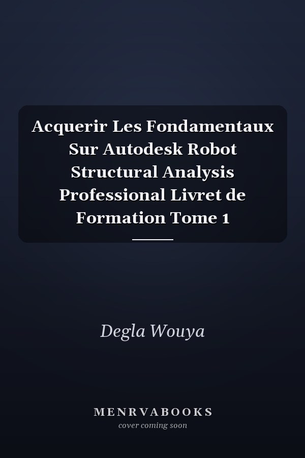 Acquerir Les Fondamentaux Sur Autodesk Robot Structural Analysis Professional Livret de Formation Tome 1
