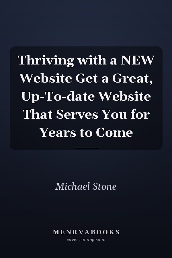 Thriving with a NEW Website Get a Great, Up-To-date Website That Serves You for Years to Come