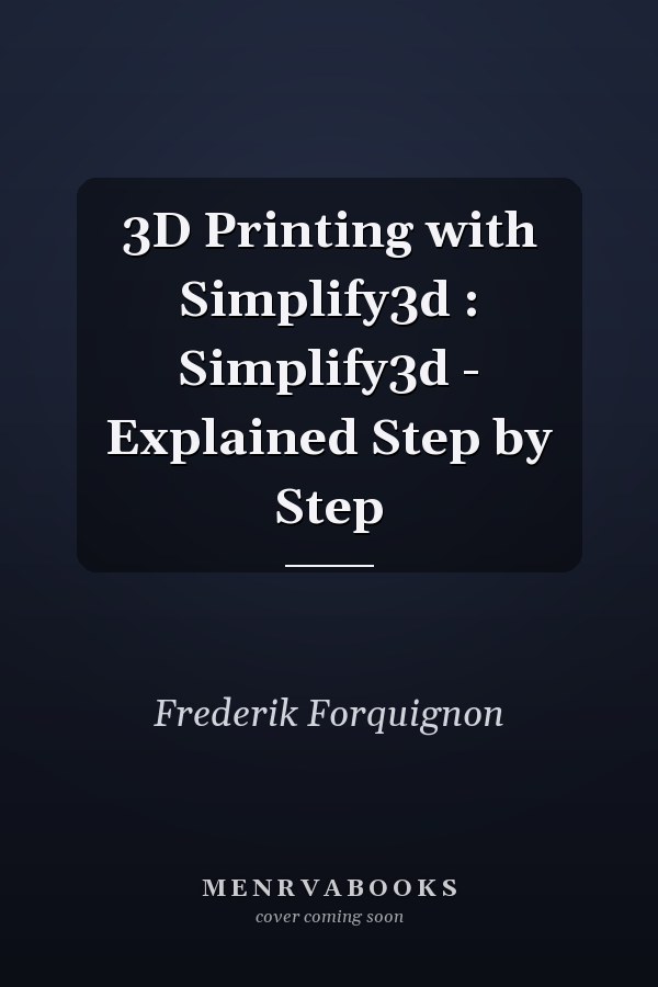 3D Printing with Simplify3d : Simplify3d - Explained Step by Step