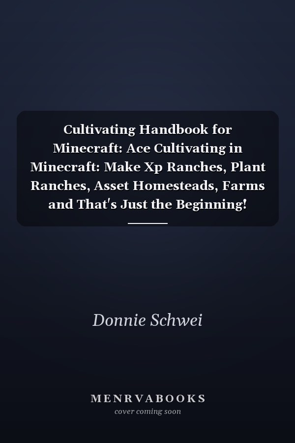 Cultivating Handbook for Minecraft: Ace Cultivating in Minecraft: Make Xp Ranches, Plant Ranches, Asset Homesteads, Farms and That's Just the Beginning! (Informal Minecraft Manage) (Mineguides)