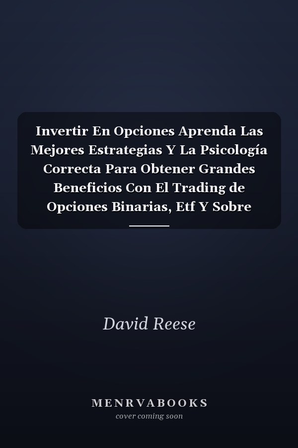 Invertir En Opciones Aprenda Las Mejores Estrategias Y La Psicología Correcta Para Obtener Grandes Beneficios Con El Trading de Opciones Binarias, Etf Y Sobre Acciones Y Futures (Version En Español)