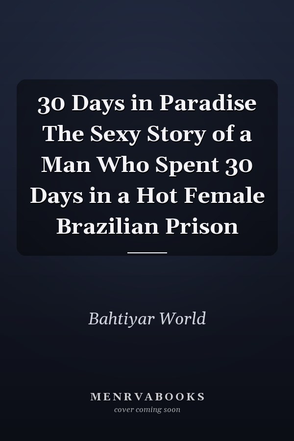 30 Days in Paradise The Sexy Story of a Man Who Spent 30 Days in a Hot Female Brazilian Prison