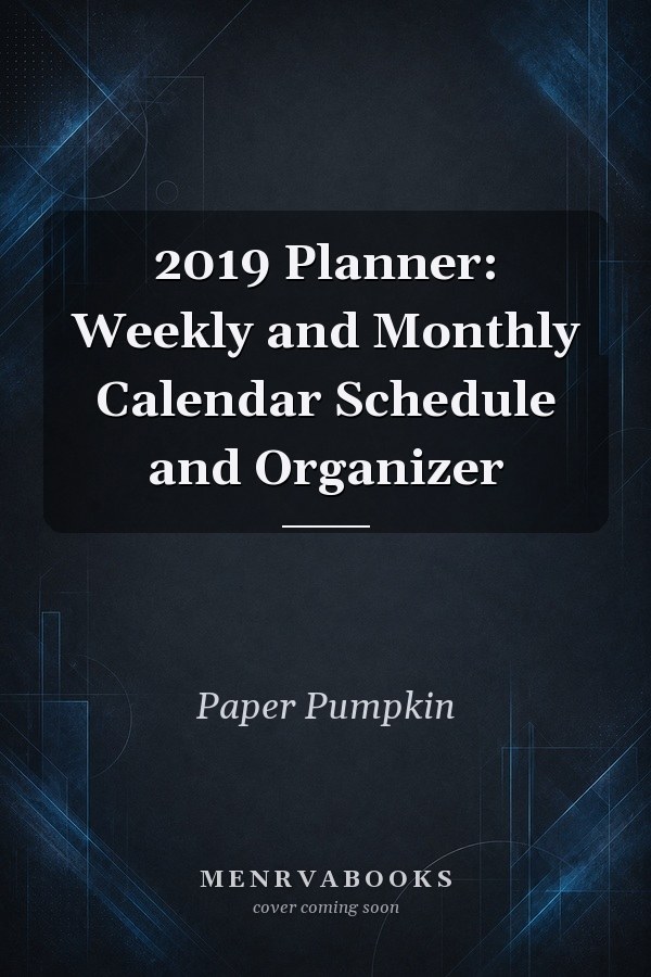 2019 Planner: Weekly and Monthly Calendar Schedule and Organizer