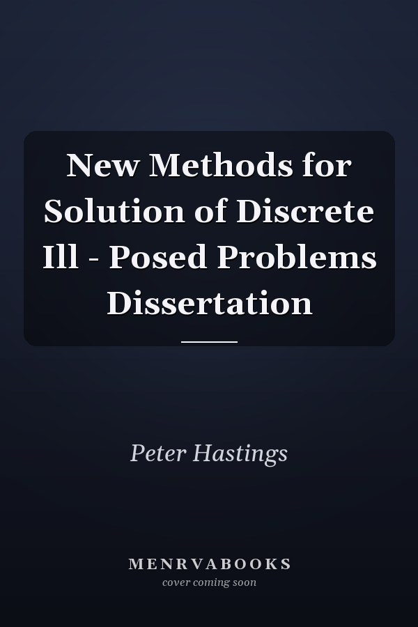 New Methods for Solution of Discrete Ill - Posed Problems Dissertation