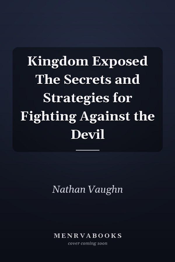 Kingdom Exposed The Secrets and Strategies for Fighting Against the Devil
