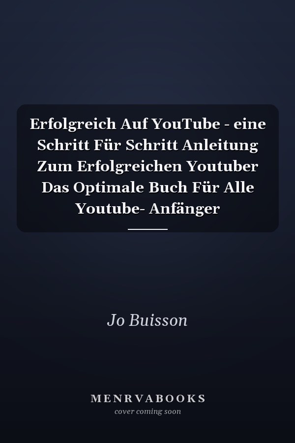 Erfolgreich Auf YouTube - eine Schritt Für Schritt Anleitung Zum Erfolgreichen Youtuber Das Optimale Buch Für Alle Youtube- Anfänger