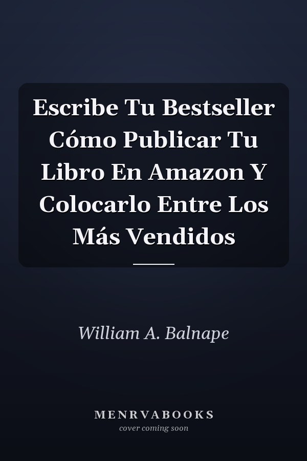 Escribe Tu Bestseller Cómo Publicar Tu Libro En Amazon Y Colocarlo Entre Los Más Vendidos