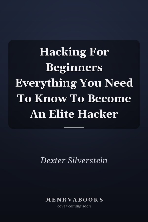 Hacking For Beginners Everything You Need To Know To Become An Elite Hacker