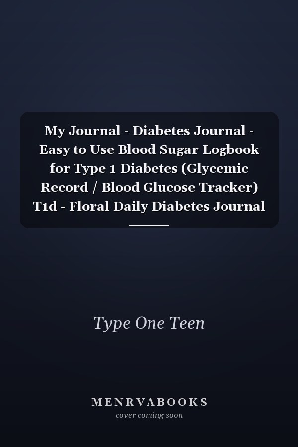 My Journal - Diabetes Journal - Easy to Use Blood Sugar Logbook for Type 1 Diabetes (Glycemic Record / Blood Glucose Tracker) T1d - Floral Daily Diabetes Journal Logbook - Type One Teen / Type One Toddler