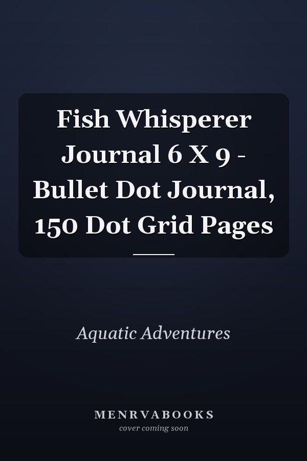 Fish Whisperer Journal 6 X 9 - Bullet Dot Journal, 150 Dot Grid Pages