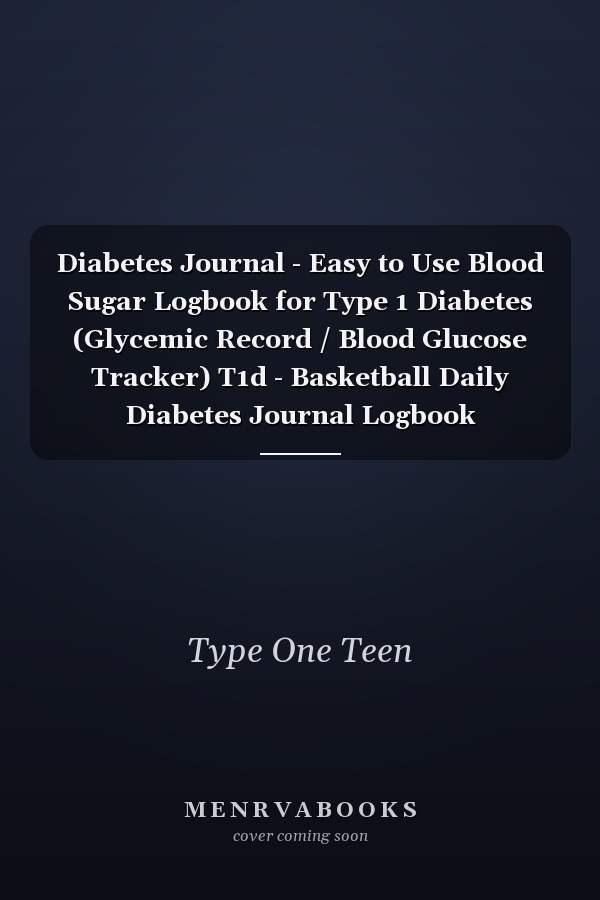 Diabetes Journal - Easy to Use Blood Sugar Logbook for Type 1 Diabetes (Glycemic Record / Blood Glucose Tracker) T1d - Basketball Daily Diabetes Journal Logbook