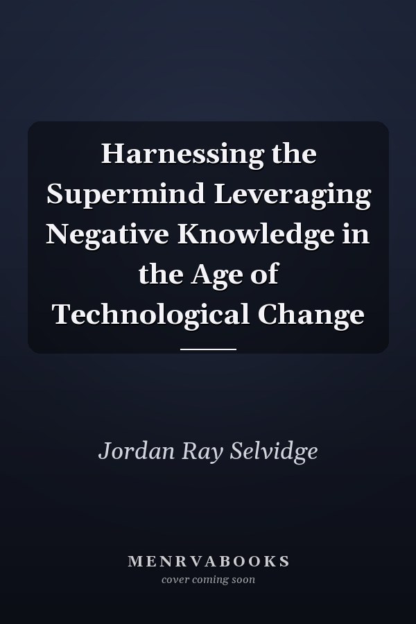 Harnessing the Supermind Leveraging Negative Knowledge in the Age of Technological Change