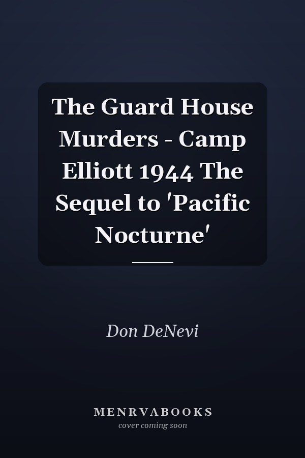 The Guard House Murders - Camp Elliott 1944 The Sequel to 'Pacific Nocturne'
