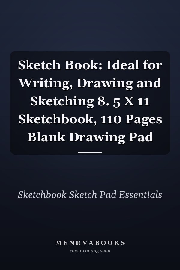 Sketch Book: Ideal for Writing, Drawing and Sketching 8. 5 X 11 Sketchbook, 110 Pages Blank Drawing Pad