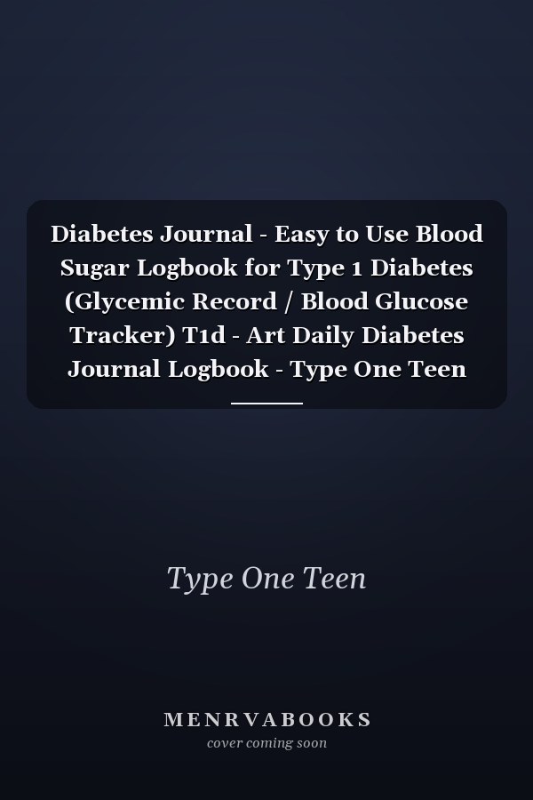 Diabetes Journal - Easy to Use Blood Sugar Logbook for Type 1 Diabetes (Glycemic Record / Blood Glucose Tracker) T1d - Art Daily Diabetes Journal Logbook - Type One Teen
